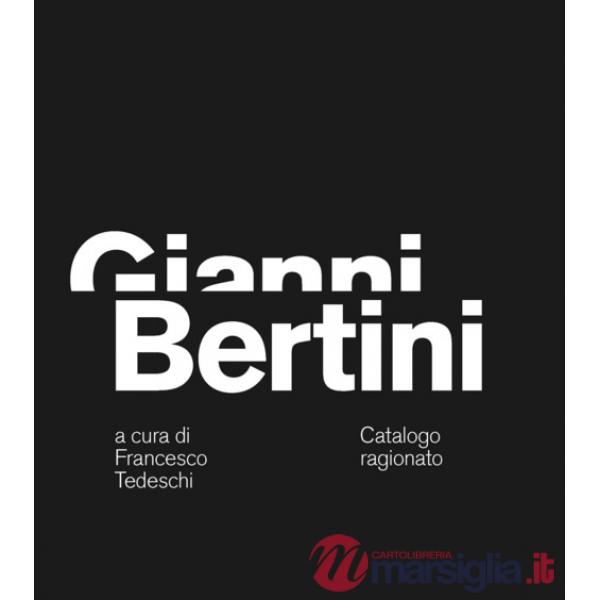 Gianni Bertini. Catalogo ragionato. Ediz. italiana, inglese e francese