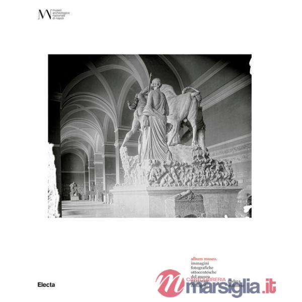Album Museo. Immagini fotografiche ottocentesche del Museo Nazionale di Napoli. Ediz. illustrata
