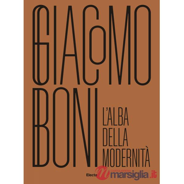 Giacomo Boni. L'alba della modernità. Ediz. illustrata