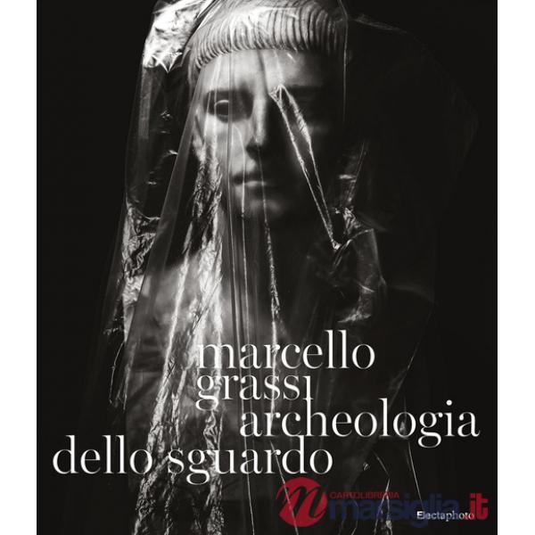 Marcello Grassi. Archeologia dello sguardo. Ediz. illustrata