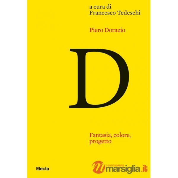 Piero Dorazio. Fantasia, colore, progetto. Riflessioni sull'opera dell'artista nel contesto dell'arte degli anni Quaranta-Sessan