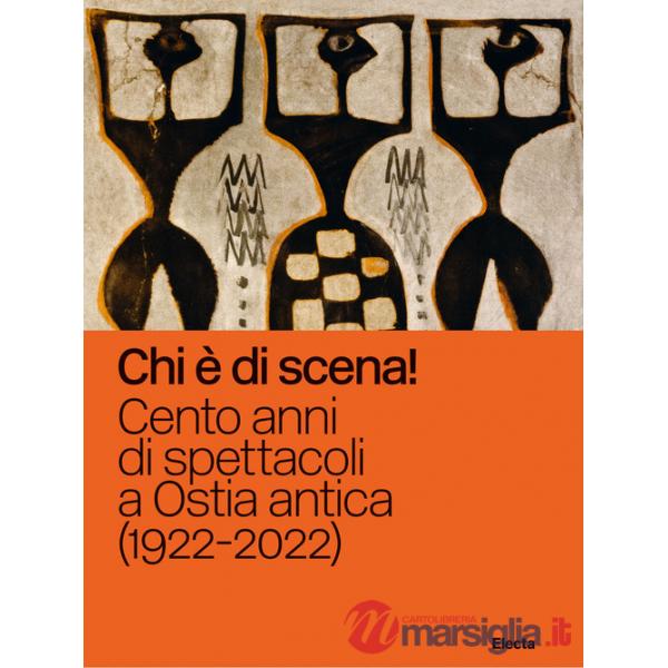 Chi è di scena! Cento anni di spettacoli a Ostia antica (1922-2022). Ediz. illustrata