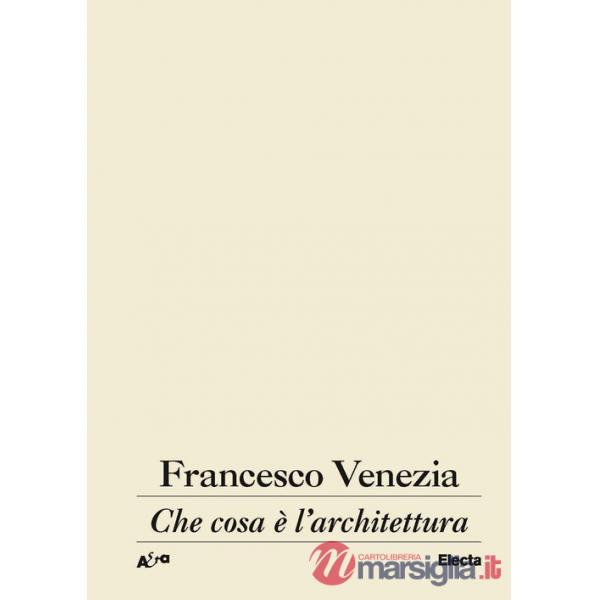 Che cosa è l'architettura. Lezioni, conferenze e un intervento