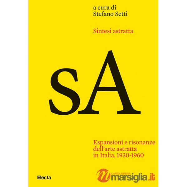 Sintesi astratta. Espansioni e risonanze dell'arte astratta in Italia, 1930-1960