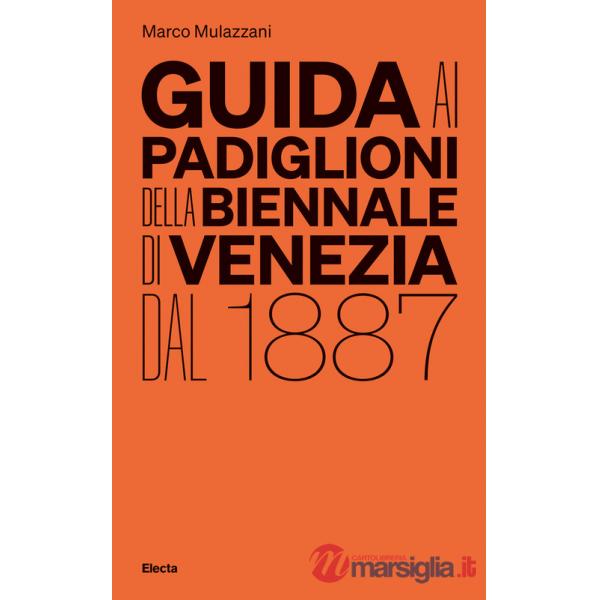 Guida ai padiglioni della Biennale di Venezia dal 1887. Ediz. illustrata
