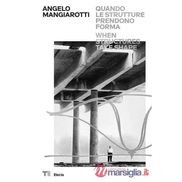 Angelo Mangiarotti. Quando le strutture prendono forma-When structures take shape. Ediz. a colori