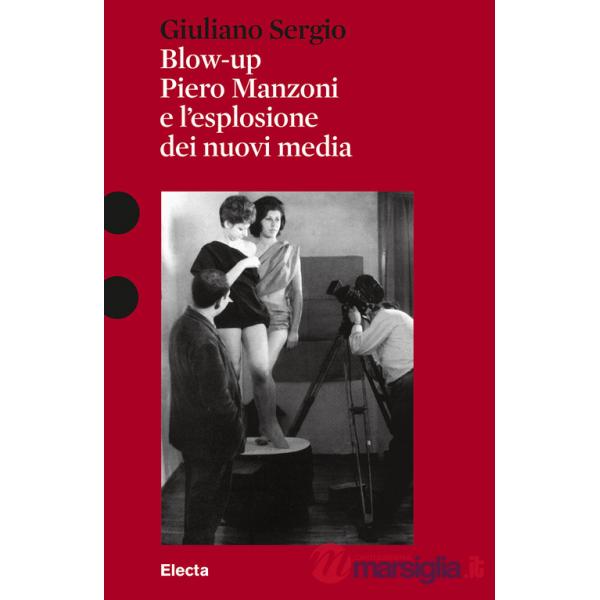 Blow-up. Piero Manzoni e l'esplosione dei nuovi media