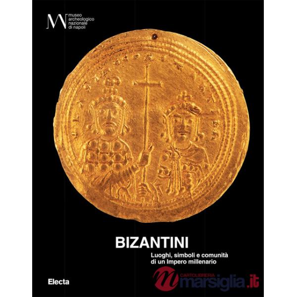 Bizantini. Luoghi, simboli e comunità di un impero millenario. Ediz. illustrata. Con QR Code