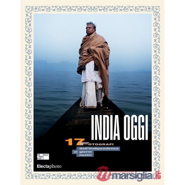 India oggi. 17 fotografi dall'indipendenza ai giorni nostri. Ediz. italiana e inglese