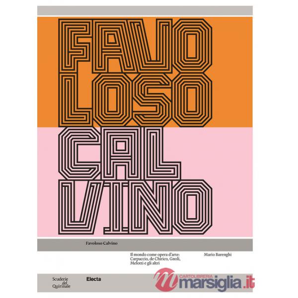 Favoloso Calvino. Il mondo come opera d'arte: Carpaccio, de Chirico, Gnoli, Melotti e gli altri. Ediz. illustrata