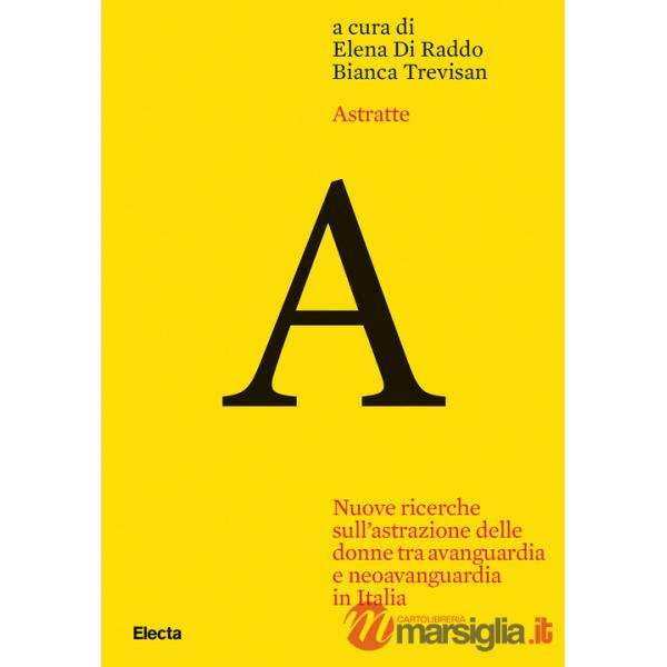 Astratte. Nuove ricerche sull'astrazione delle donne tra avanguardia e neoavanguardia in Italia