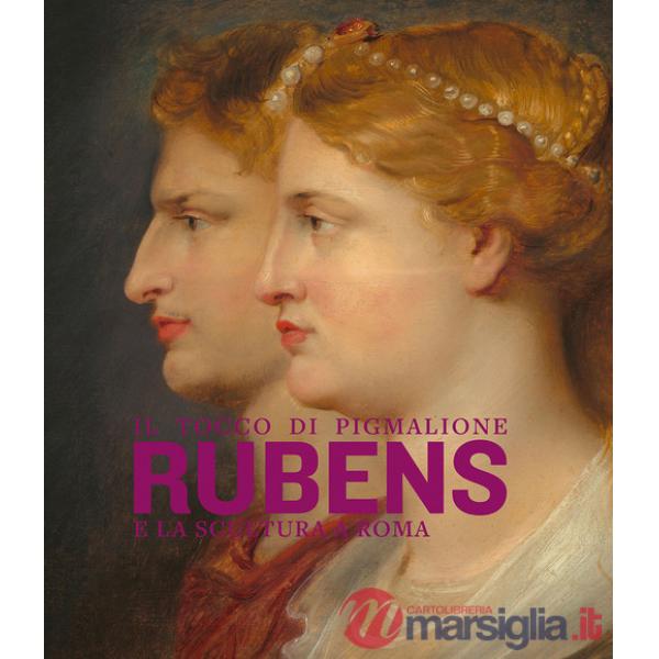 Tocco di Pigmalione. Rubens e la scultura a Roma. Ediz. illustrata (Il)