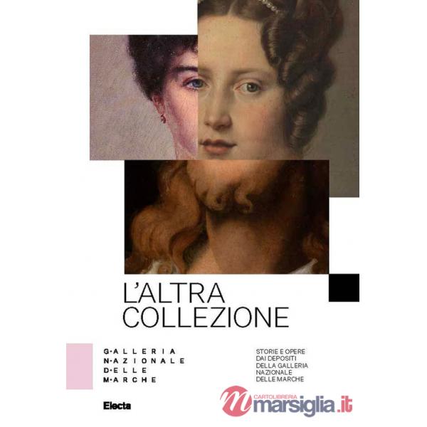 Altra collezione. Storie e opere dai depositi della Galleria Nazionale delle Marche. Ediz. illustrata (L')