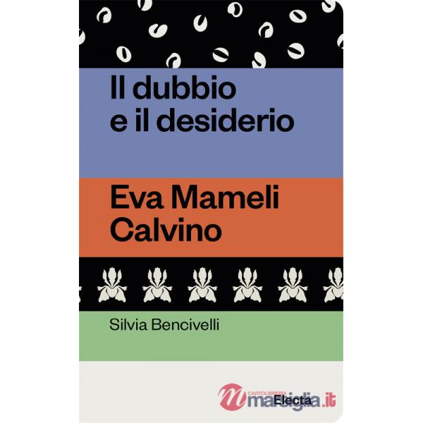 Dubbio e il desiderio. Eva Mameli Calvino (Il)
