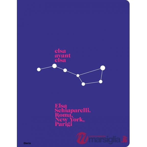 Elsa avant Elsa. Elsa Schiaparelli. Roma, New York, Parigi. Ediz. a colori