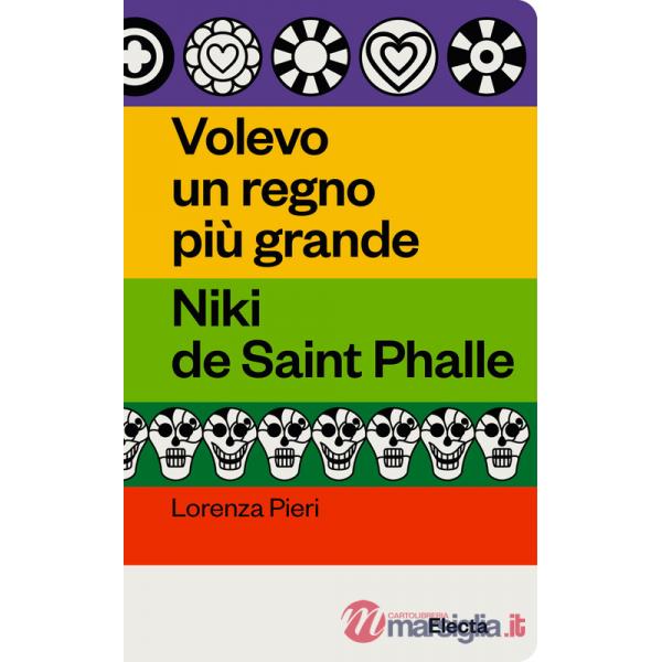 Volevo un regno più grande. Niki de Saint Phalle