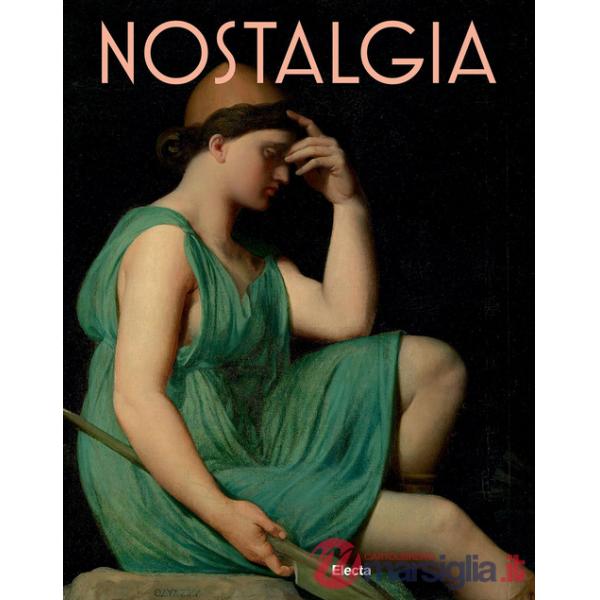 Nostalgia. Modernità di un sentimento dal Rinascimento al Contemporaneo. Ediz. a colori