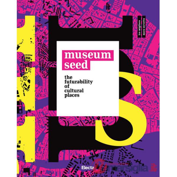 Museum seed. The futurability of cultural places. Ediz. italiana e inglese (The)