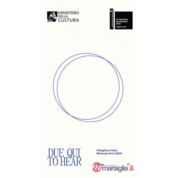 Due qui. Guida-To hear. Exhibition guide. Padiglione Italia. Biennale Arte 2024. Ediz. italiana e inglese