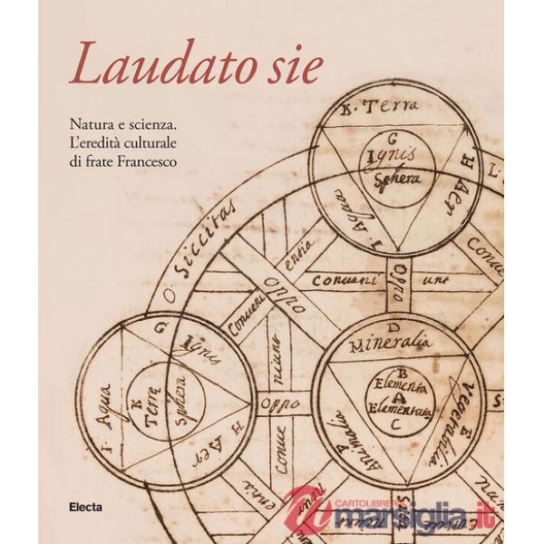 Laudato sie. Natura e scienza. L'eredità culturale di frate Francesco. Ediz. illustrata