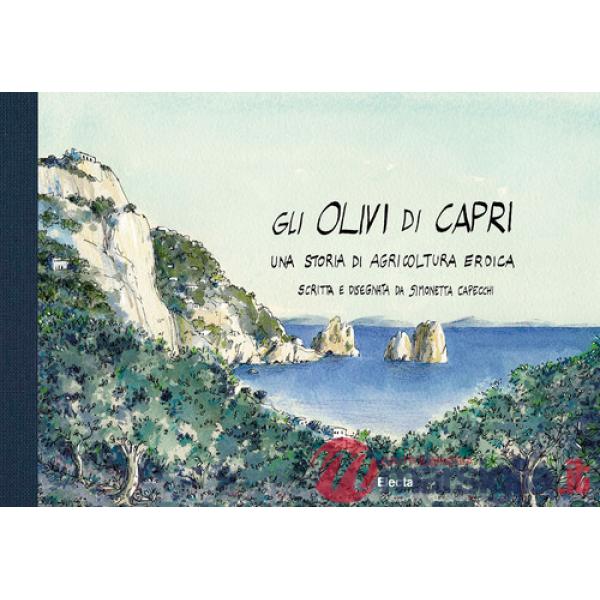 Olivi di Capri, una storia di agricoltura eroica. Ediz. illustrata (Gli)