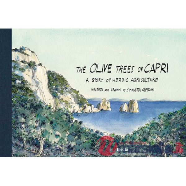Olive Trees of Capri, a story of heroic agriculture. Ediz. illustrata (The)