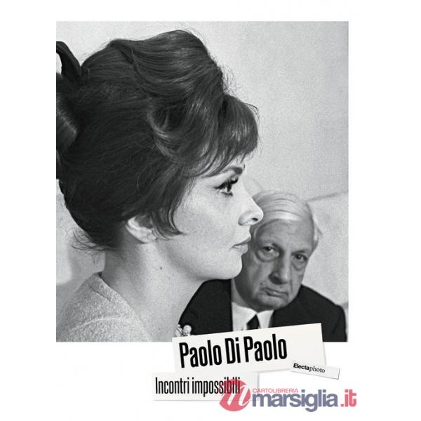 Paolo Di Paolo. Incontri impossibili. Artisti e intellettuali italiani 1954-1968. Ediz. illustrata
