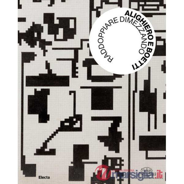 Alighiero e Boetti. Raddoppiare dimezzando. Ediz. illustrata