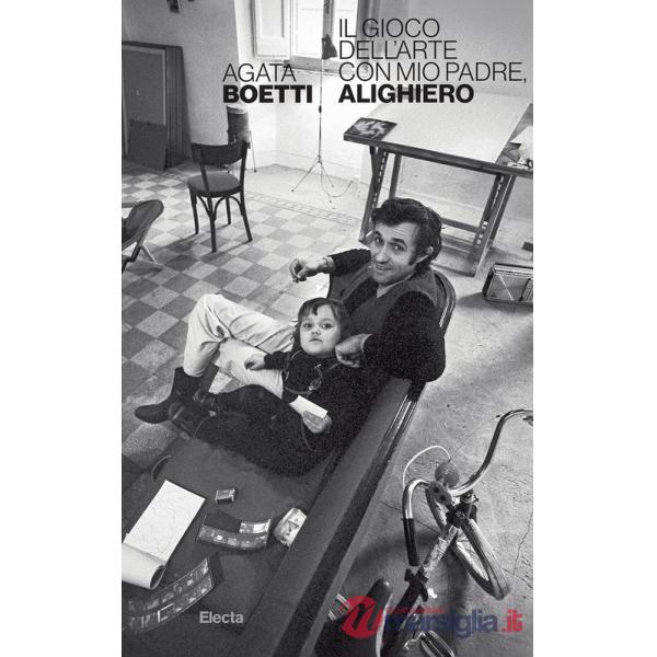 Gioco dell'arte, con mio padre Alighiero. Ediz. illustrata (Il)