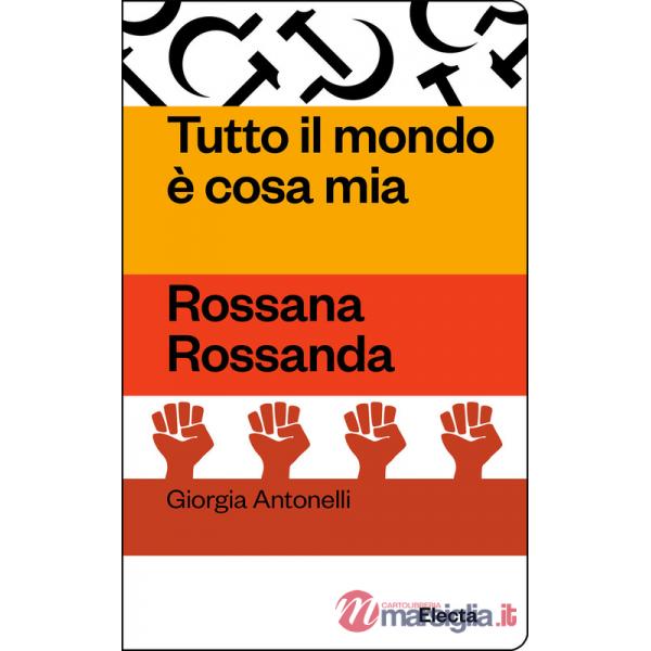 Tutto il mondo è cosa mia. Rossana Rossanda