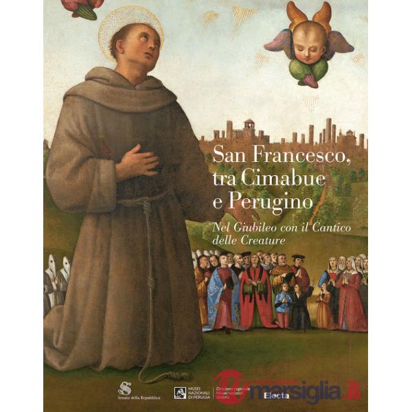San Francesco, tra Cimabue e Perugino. Nel Giubileo con il Cantico delle Creature. Ediz. illustrata