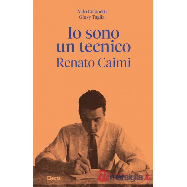 Io sono un tecnico. Renato Caimi 1926-2023
