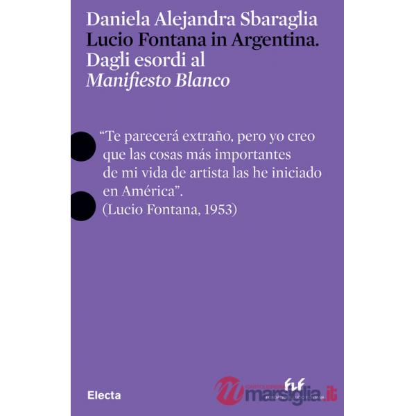 Lucio Fontana in Argentina. Dagli esordi al «Manifesto Blanco». Ediz. italiana e inglese