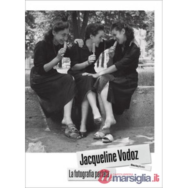 Jacqueline Vodoz. La fotografia parlata. Ediz. illustrata