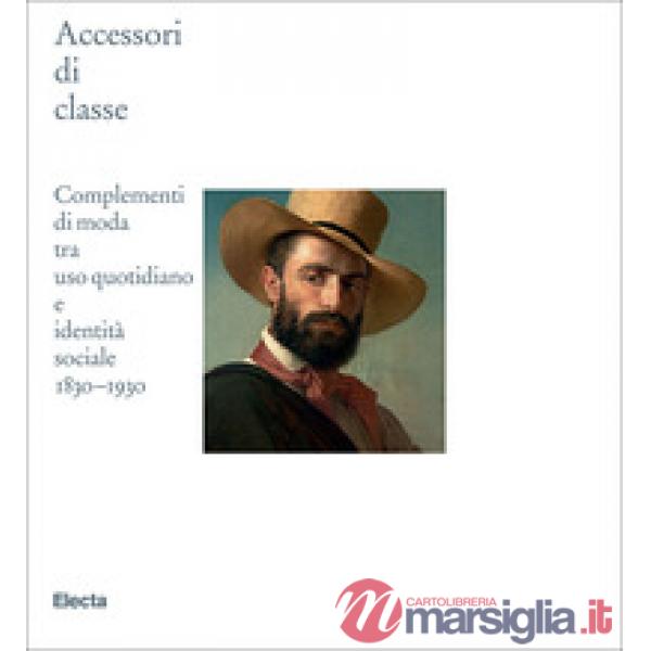Accessori di classe. Complementi di moda tra uso quotidiano e identità sociale 1830-1930