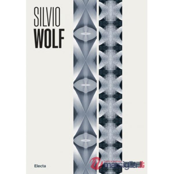 Silvio Wolf. Il senso del luogo. Ipogeo apogeo e altre installazioni ambientali. Ediz. illustrata