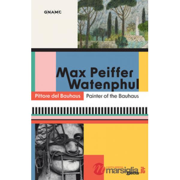 Max Peiffer Watenphul. Pittore del Bauhaus-Painter of the Bauhaus. Ediz. bilingue