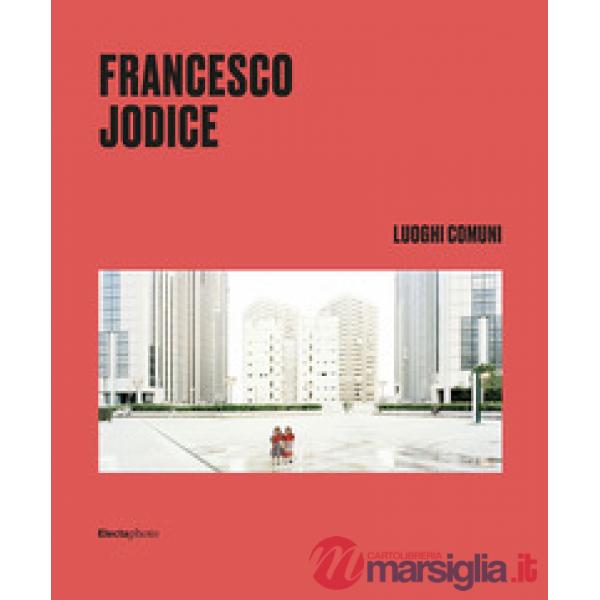 Francesco Jodice. Luoghi comuni. Ediz. italiana e inglese