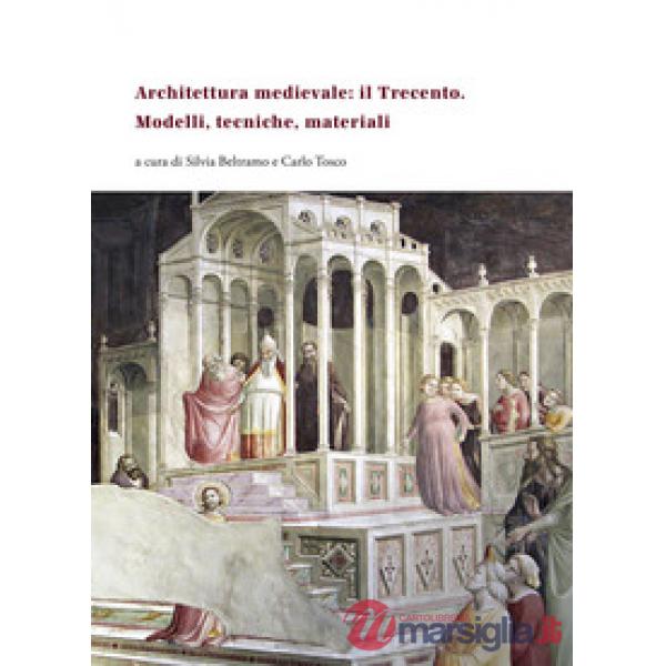 Architettura medievale: il Trecento. Modelli, tecniche, materiali. Ediz. italiana, inglese e francese