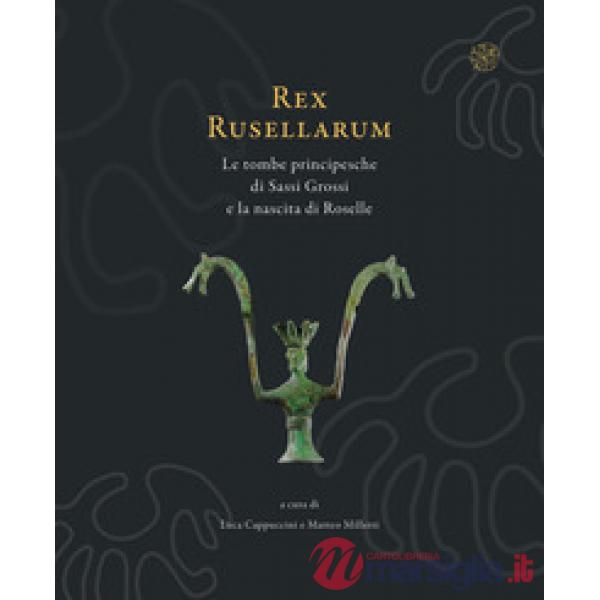 Rex Rusellarum. Le tombe principesche di Sassi Grossi e la nascita di Roselle