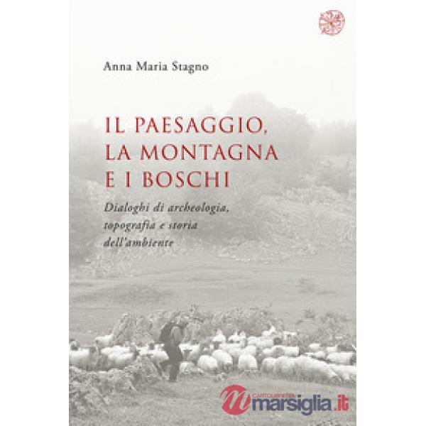 Il paesaggio, la montagna e i boschi. Dialoghi di archeologia, topografia e storia dell'ambiente
