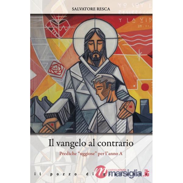 Vangelo al contrario. Prediche «uggiose» per l'anno A (Il)