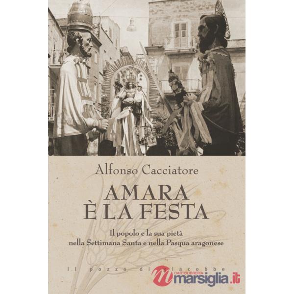 Amara è la festa. Il popolo e la sua pietà nella Settimana Santa e nella Pasqua aragonese