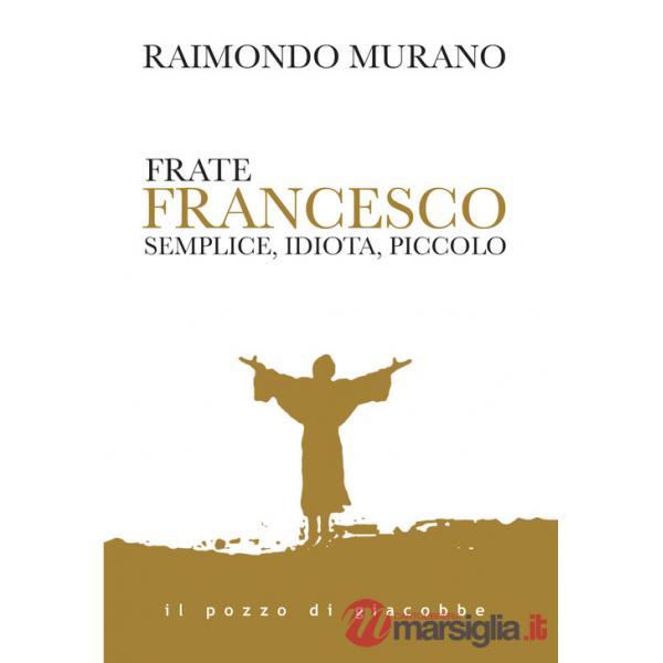 Frate Francesco. Semplice, idiota, piccolo