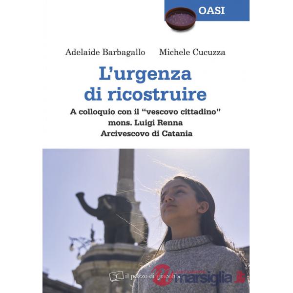 Urgenza di ricostruire. A colloquio con il «vescovo cittadino» mons. Luigi Renna Arcivescovo di Catania (L')