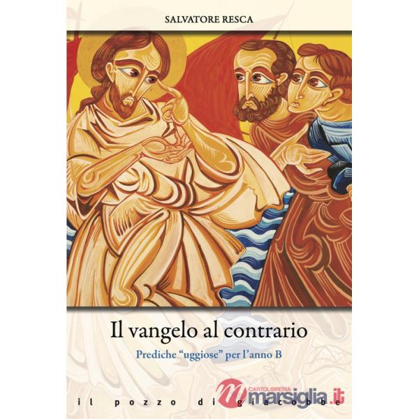 Vangelo al contrario. Prediche «uggiose» per l'anno B (Il)