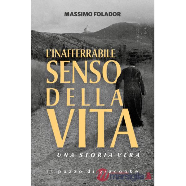 Inafferrabile senso della vita. Una storia vera (L')