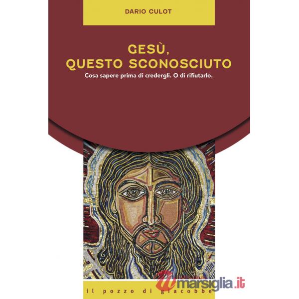Gesù, questo sconosciuto. Cosa sapere prima di credergli. O di rifiutarlo