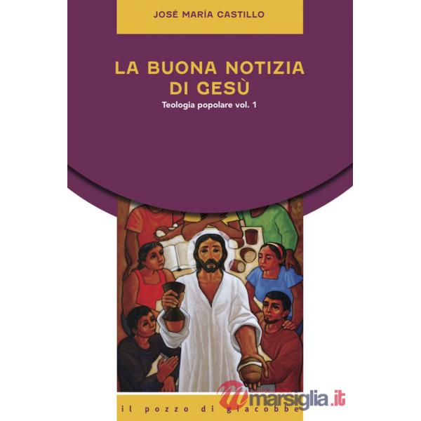 Buona notizia di Gesù. Teologia popolare (La). Vol. 1