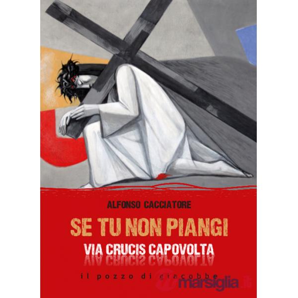 Se tu non piangi... Via Crucis capovolta